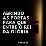 ABRINDO AS PORTAS PARA QUE ENTRE O REI DA GLÓRIA