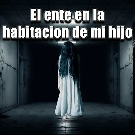 El ente en la habitacion de mi hijo - Historia de terror