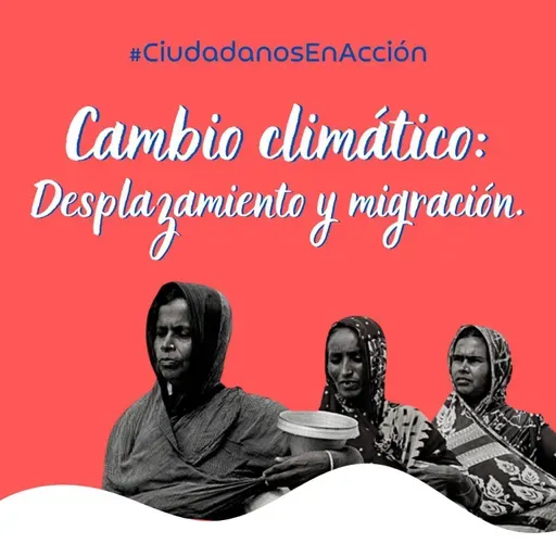 Cambio climatico, desplazamiento y migracion