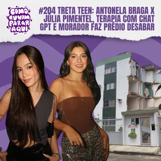 #204 GENTE BURRA PRA C@#%! TRETA TEEN: ANTONELA BRAGA X JÚLIA PIMENTEL, TERAPIA COM CHAT GPT E MORADOR FAZ PRÉDIO DESABAR