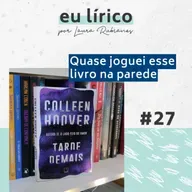 #27 O surto sobre Tarde Demais, da Colleen Hoover