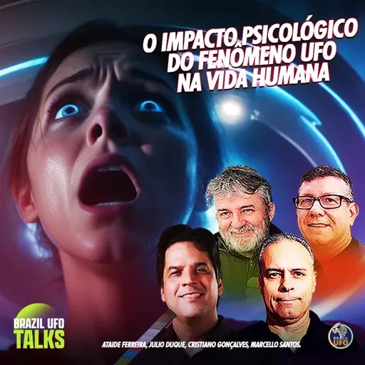 O impacto psicológico do fenômeno UFO na vida humana - Brazil UFO Talks