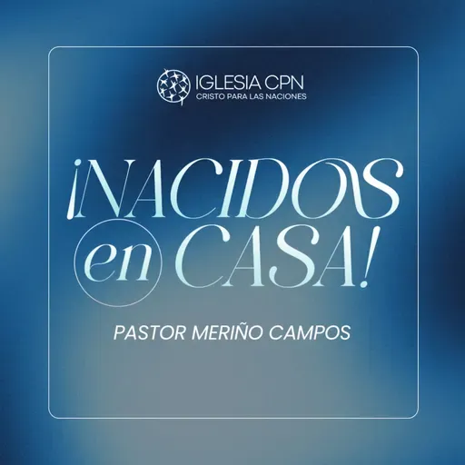¡Nacidos en Casa! | Pr. Meriño Campos | Iglesia CPN VALENCIA