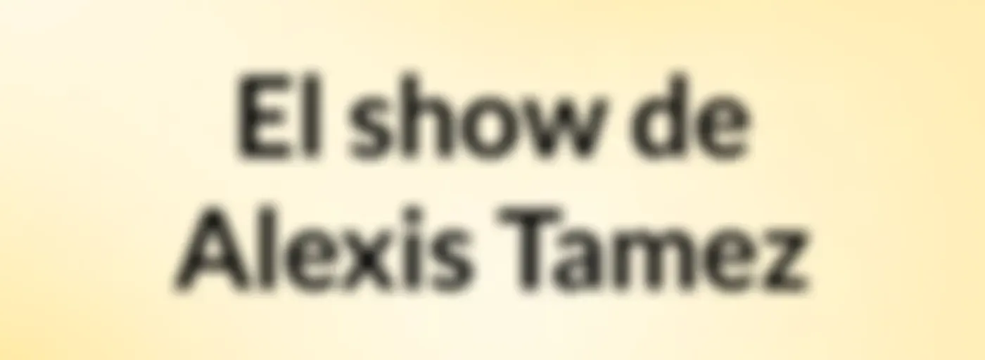 El show de Alexis Tamez