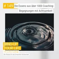 Die Essenz aus über 1000 Coaching-Begegnungen mit Achtsamkeit #149