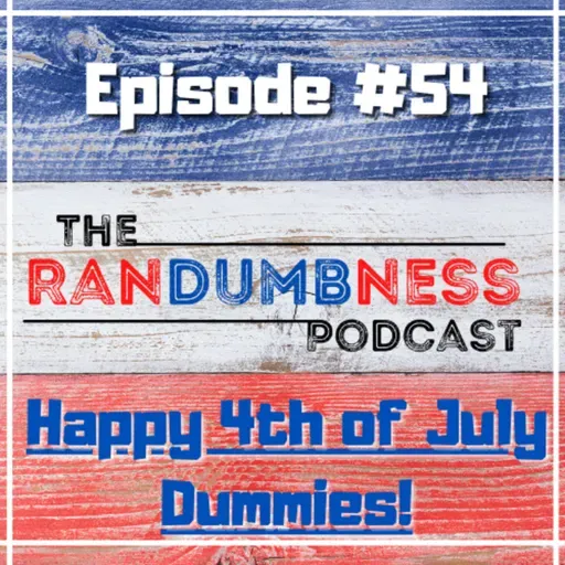 Episode #54 | Happy 4th of July Dummies!