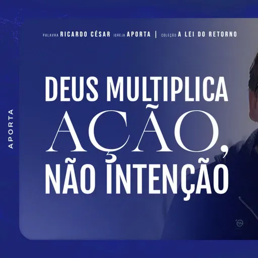 Deus Multiplica Ação, Não Intenção (A Mudança Começa em Você) | Ricardo César