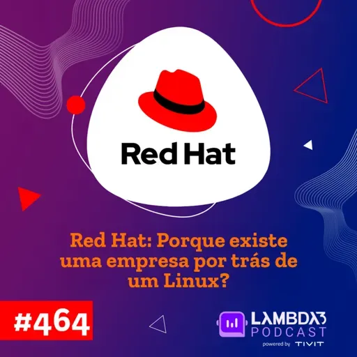 Lambda3 Podcast 464 - Red Hat: Porque tem um empresa por trás de um Linux?