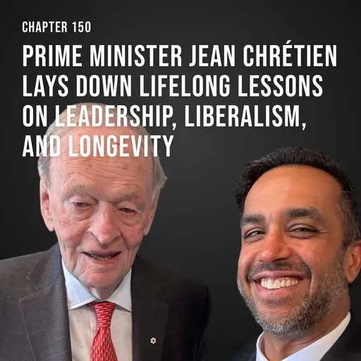 Chapter 150: Prime Minister Jean Chrétien lays down lifelong lessons on leadership, liberalism, and longevity