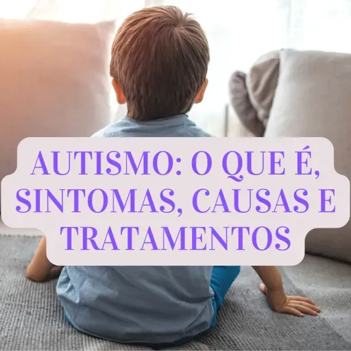 AUTISMO: O QUE É, SINTOMAS, CAUSAS E TRATAMENTOS