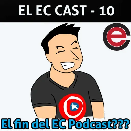 Ep10 EC Cast - El Fin del EC Podcast?