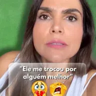 "Ele me trocou por alguém melhor"
