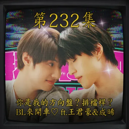 EP232|你是我的方向盤?排檔桿? BL來開車 王君豪&成晞