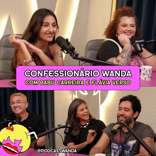 CONFESSIONÁRIO WANDA com Babu Carreira e Flávia Verso - #684