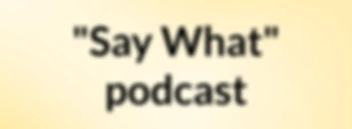 "Say What"' podcast
