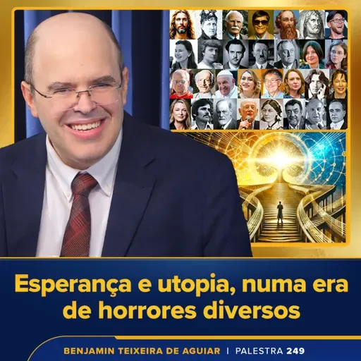 Palestra 249 – Esperança e utopia, numa era de horrores diversos – o que fazer para ter relativos sossego e alegria