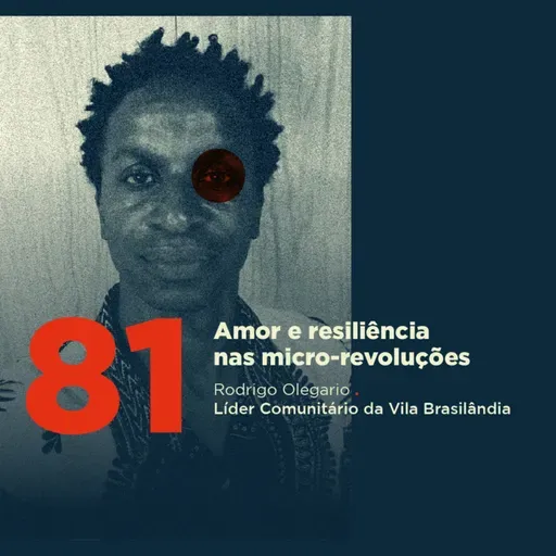 81 | Amor e resiliência nas micro-revoluções | Rodrigo Olegario da Vila Brasilândia