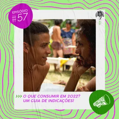#57 - Um guia de indicações: O Que Consumir em 2022?