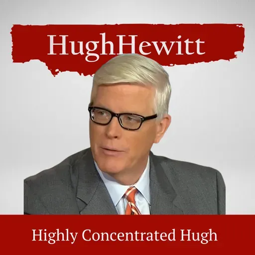 The Hugh Hewitt Show: Highly Concentrated - The Big Weekend Pod