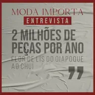 #152 2 milhões de peças por ano: Flor de Lis do Oiapoque ao Chuí