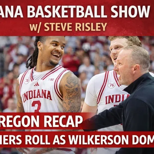Indiana Basketball Show W/Steve Risley: IU/Oregon Recap and Much more!