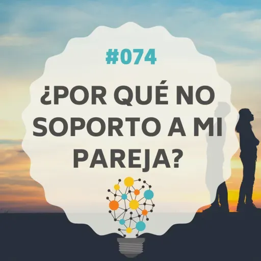 #074 - ¿Por qué no Soporto a mi Pareja?, con Cristina Jauregi