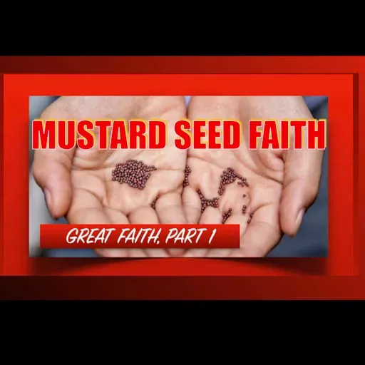 "MUSTARD SEED FAITH"  GREAT FAITH Part 1