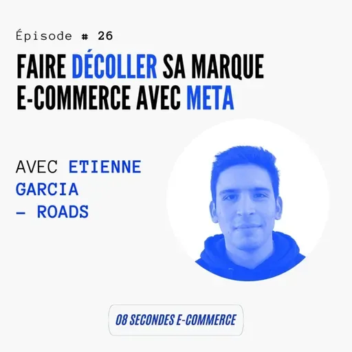 Épisode #26 : Faire décoller sa marque e-commerce avec la publicité Meta - avec Etienne Garcia