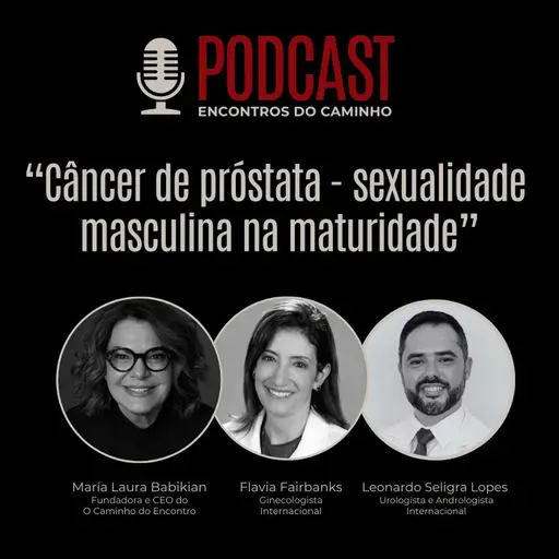 #100 - Câncer de próstata - sexualidade masculina na maturidade, com María Laura Babikian, Dr. Leonardo Seligra Lopes e Dra. Flavia Fairbanks
