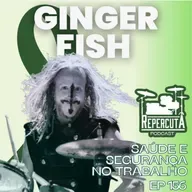 RepercutA EP 156- Ginger Fish, saúde e segurança no trabalho