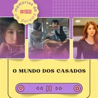 #152 - O Mundo dos Casados 👩‍❤️‍👨💔
