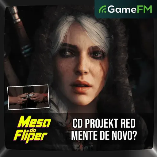CD PROJEKT RED MENTE DE NOVO? - 05/06/2025 - Mesa do Fliper - Podcast