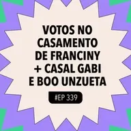#339: Votos no casamento de Franciny + casal Gabi e Boo Unzueta com MDM DAIANE e GUI SAMPAIO