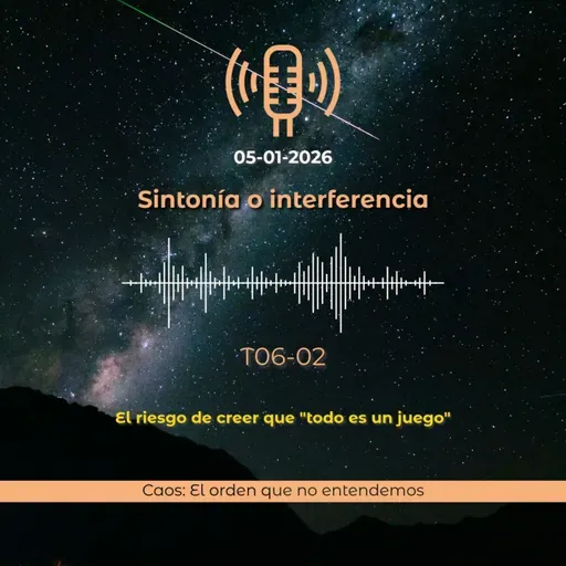 Sintonía o Interferencia: El riesgo de creer que "todo es un juego" | T06E02