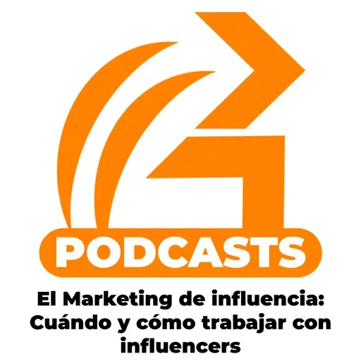 Décimo Episodio: El Marketing de influencia - Cuándo y cómo trabajar con influencers