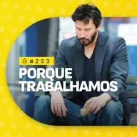 #253 | Porque Trabalhamos?