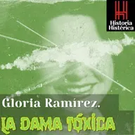 Historia Histérica ep:79 Gloria Ramirez, la dama tóxica.