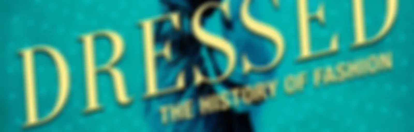 Dressed: The History of Fashion