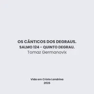 Os cânticos dos degraus - Salmo 124 - Quinto degrau - Tomaz Germanovix