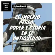 El Imperio Persa: Poder y gloria en la antigüedad. - Ep. 66