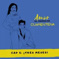 Amor en tiempos de cuarentena – Cap. 5: ¡Tres meses!