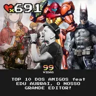 99Vidas 691 - TOP 10 dos Amigos feat Edu Aurrai (nosso editor)