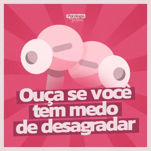 #262 - Ouça se você tem medo de desagradar