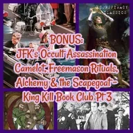 BONUS: JFK’s Occult Assassination, Camelot, Freemason Rituals, Alchemy & the Scapegoat - King Kill Book Club Pt 3