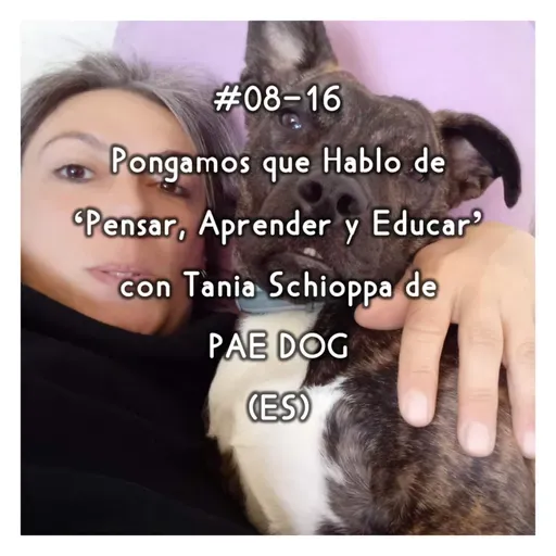 #08-16 - Pongamos que Hablo de 'Pensar, Aprender y Educar' con Tania Schioppa de PAE DOG (ES)