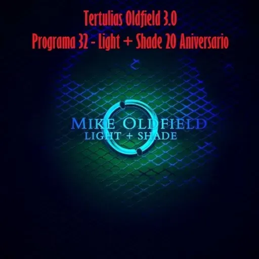 Tertulias Oldfield 3.0 - Programa 32 - Light + Shade 20 Aniversario