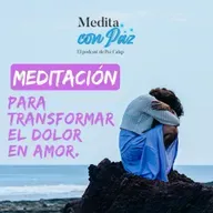 Meditación para transformar el dolor en amor - Medita con Paz