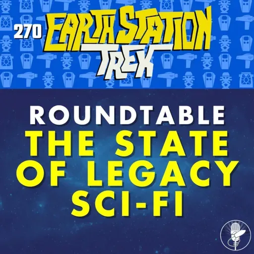 Roundtable: The State of Legacy Sci-Fi – Earth Station Trek – Episode 270
