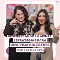 PODCAST | Desenredando la Mente: Estrategias para una Vida sin Estrés - Andrea Azurdia y Diana Blanquel