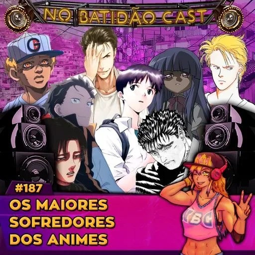 #187 - Os maiores sofredores dos animes
